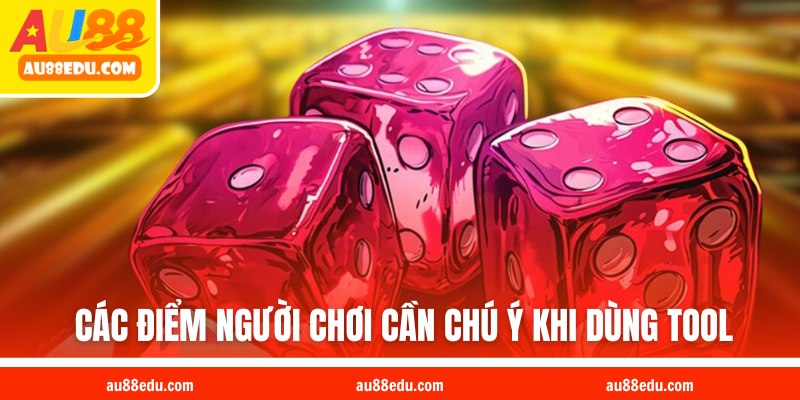 Tất tần tận các điểm người chơi cần chú ý khi dùng tool