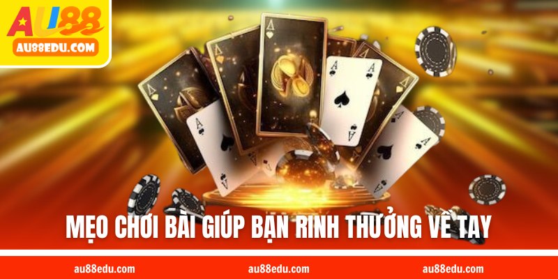 Mẹo chơi bài giúp bạn rinh thưởng về tay