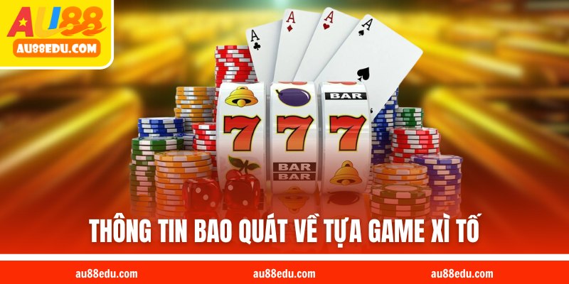 Thông tin bao quát về tựa game xì tố