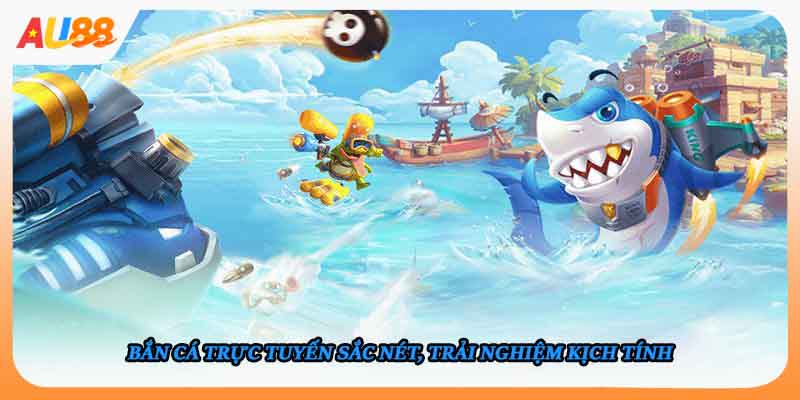 Bắn cá trực tuyến sắc nét, trải nghiệm kịch tính